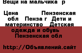 Вещи на мальчика, р.122 › Цена ­ 1 200 - Пензенская обл., Пенза г. Дети и материнство » Детская одежда и обувь   . Пензенская обл.